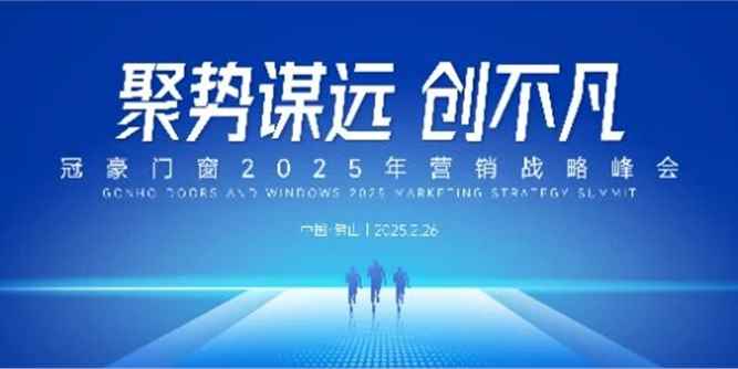 「聚势谋远·创不凡」冠豪门窗全国战略营销峰会举行，冲刺突围赢战到底